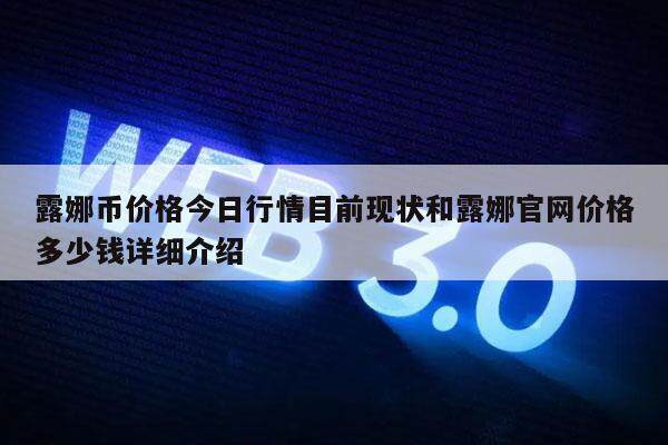 露娜币价格今日行情目前现状和露娜官网价格多少钱详细介绍-第1张图片-交易所